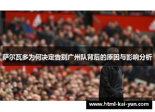 萨尔瓦多为何决定告别广州队背后的原因与影响分析