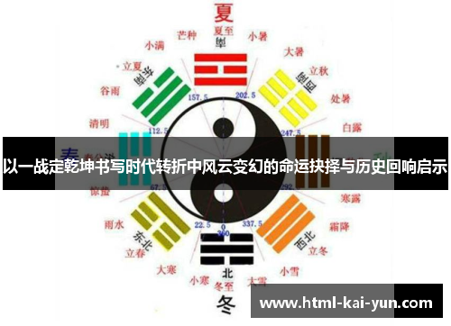 以一战定乾坤书写时代转折中风云变幻的命运抉择与历史回响启示 以一战定乾坤书写时代转折中风云变幻的命运抉择与历史回响启示